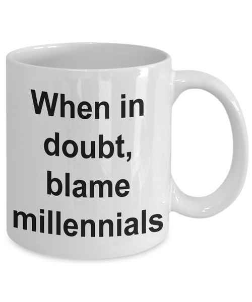 Anti Millennial Mug - When in Doubt Blame Millennials Ceramic Coffee Cup-Cute But Rude