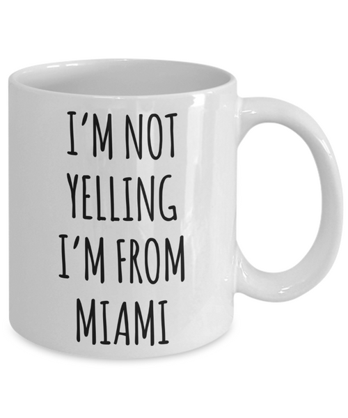 Miami Mug, Miami Gifts, I'm Not Yelling I'm From Miami Coffee Cup