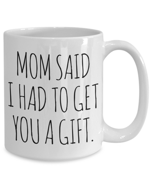 Funny Gift for Sister From Brother Mom Said I Had to Get You a Gift Mug Coffee Cup