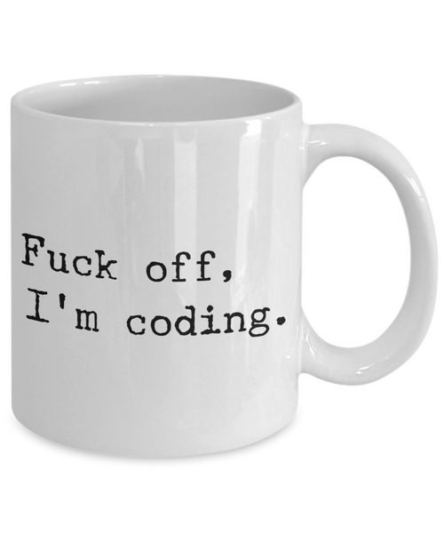 Coffee Mug Coding - Fuck Off, I'm Coding Ceramic Coffee Cup-Cute But Rude