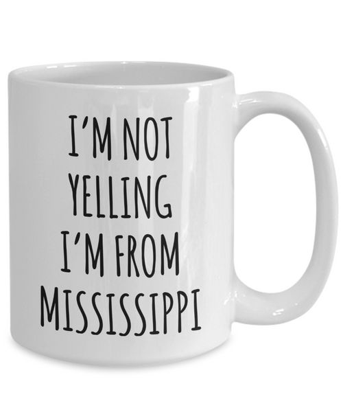 Mississippi Mug, Mississippi Gifts, I'm Not Yelling I'm From Mississippi Coffee Cup