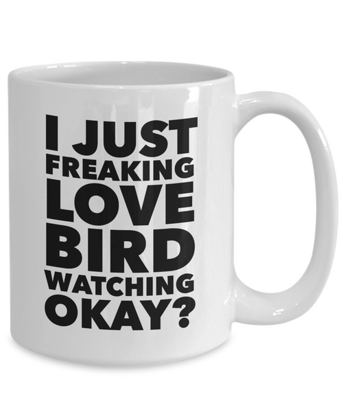 Birding Gifts I Just Freaking Love Bird Watching Okay Funny Mug Ceramic Coffee Cup-Cute But Rude