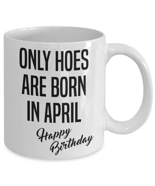 Funny Happy Birthday Mug for Her Only Hoes are Born in April Birthday Coffee Cup