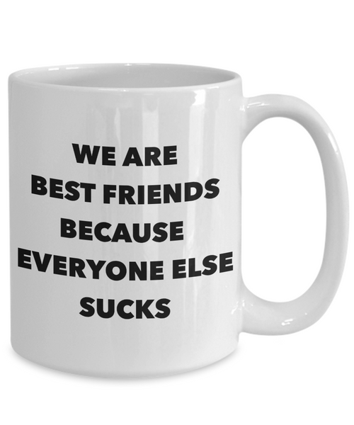 Funny Friendship Gifts We Are Best Friends Because Eveyone Else Sucks Mug Ceramic Coffee Cup﻿-Cute But Rude