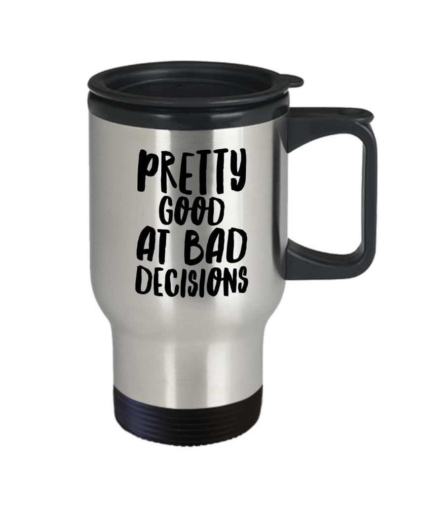 Pretty Good at Making Bad Decisions Funny Gifts for Friends Travel Mug –  Cute But Rude