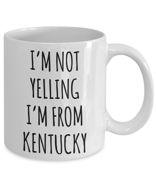 Kentucky Gifts, Kentucky Mug, I'm Not Yelling I'm From Kentucky Coffee Cup