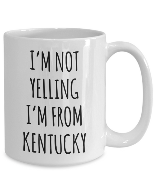 Kentucky Gifts, Kentucky Mug, I'm Not Yelling I'm From Kentucky Coffee Cup