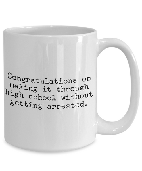 High School Graduation Gifts Graduation Coffee Mug Funny Graduation Gifts Congratulations on Making It Through High School Without Getting Arrested-Cute But Rude