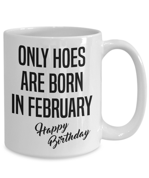 Funny Happy Birthday Mug for Her Only Hoes are Born in February Birthday Coffee Cup