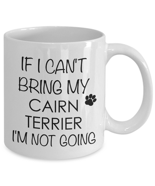 Cairn Terrier Gifts Cairn Terrier Coffee Mug - If I Can't Bring My Cairn Terrier I'm Not Going Coffee Mug Ceramic Tea Cup-Cute But Rude