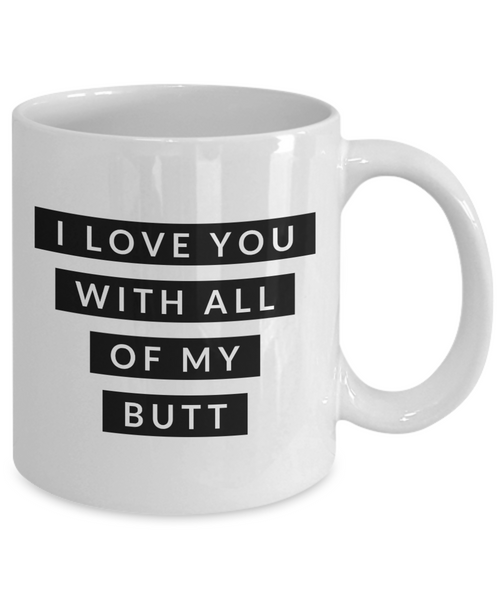 I Love You With All of My Butt Mug Funny Coffee Cup Valentines Day Gift Boyfriend Gift Idea Husband Gifts-Cute But Rude