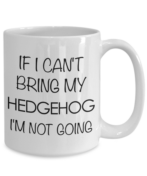 Hedgehog Mug - Hedgehog Gifts - If I Can't Bring My Hedgehog I'm Not Going Coffee Mug Ceramic Tea Cup for Hedgehog Lovers-Cute But Rude