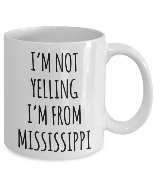 Mississippi Mug, Mississippi Gifts, I'm Not Yelling I'm From Mississippi Coffee Cup