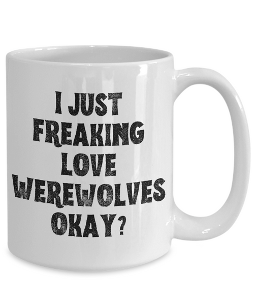 Werewolf Mug, Werewolf Gifts, Spooky Mug, Goth Mug, I Just Freaking Love Werewolves Okay Coffee Cup