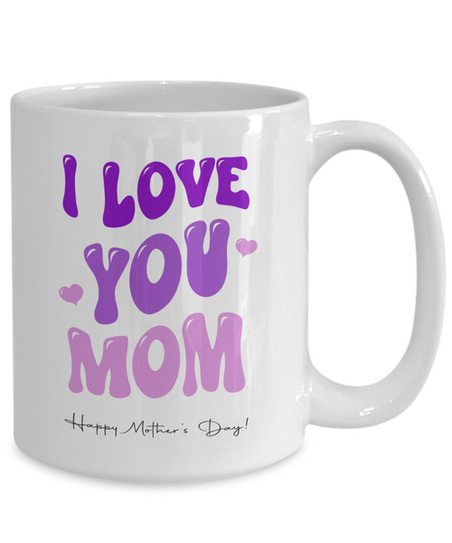 I Love You Mom Mug, Best Mom Ever Mug, Mommy Mug, Presents for Mom, Mama Coffee Mug, Mother's Day, Coffee Cup