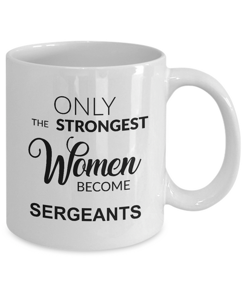 Only The Strongest Women Become Sergeant Mug Coffee Cup Funny Gift