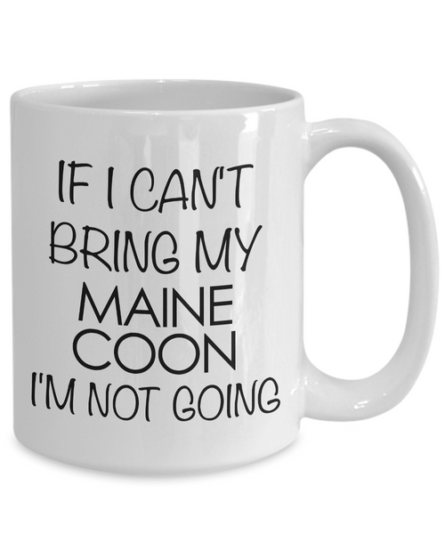 Maine Coon Cat Mug - Maine Coon Cat Gifts - If I Can't Bring My Maine Coon I'm Not Going Coffee Mug Ceramic Tea Cup-Cute But Rude