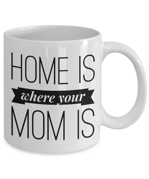 Home is Where Your Mom is Cup Ceramic Coffee Mug Mother's Day Gift for Mom-Cute But Rude