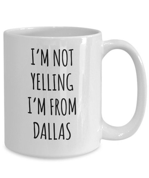 Dallas Mug, Dallas Gift, Texas Mug, I'm Not Yelling I'm From Dallas Coffee Cup