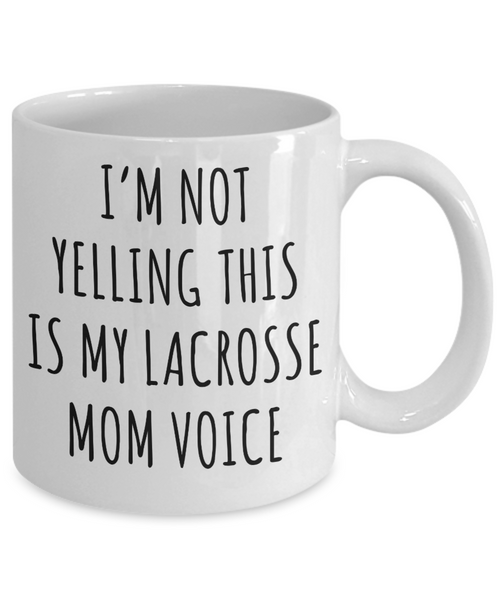 Lacrosse Mom Mug, Senior Lacrosse Mom Gift, I'm Not Yelling This is My Lacrosse Mom Voice Coffee Cup