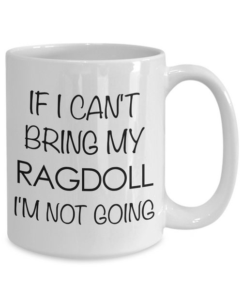 Ragdoll Cat Mug - Ragdoll Cat Gifts - If I Can't Bring My Ragdoll I'm Not Going Funny Coffee Mug Ceramic Tea Cup for Ragdoll Cat Lovers-Cute But Rude