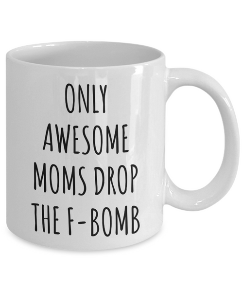 Funny Mom Mug New Mom Mother's Day Cursing Coffee Cup Cussing Mom Birthday Only Awesome Moms Drop the F-Bomb-Cute But Rude