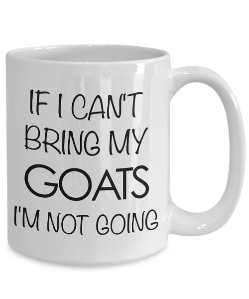 Goat Coffee Mug - Goat Gifts - If I Can't Bring My Goats I'm Not Going Coffee Mug-Cute But Rude