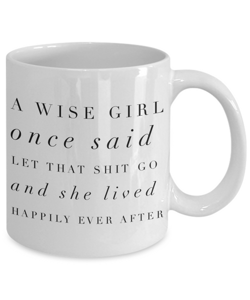 A Wise Girl Once Said Let That Shit Go And She Lived Happily Ever After Mug Ceramic Coffee Cup-Cute But Rude