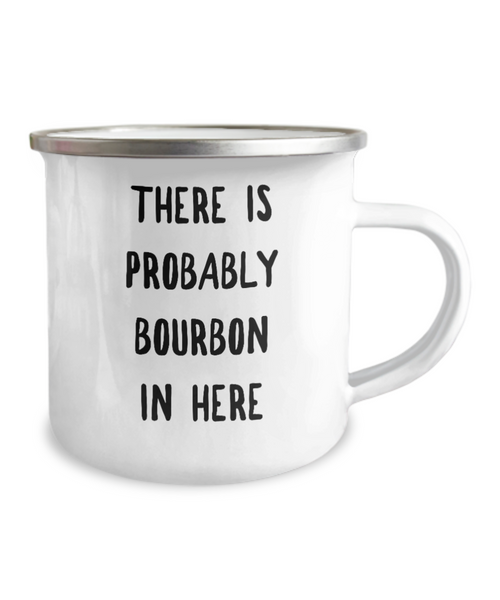 Probably Bourbon Coffee Mug Bourbon Gifts There is Probably Bourbon in Here Metal Camping Cup