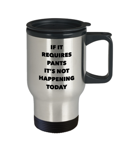 If it Requires Pants It's Not Happening Today Travel Mug Stainless Steel Insulated Coffee Cup-Cute But Rude