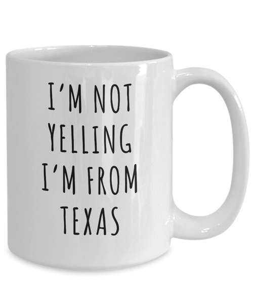 Texas Mug, Texas Gift, I'm Not Yelling I'm From Texas Coffee Cup