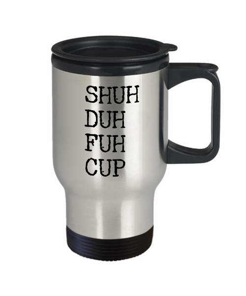 Shuh Duh Fuh Cup Travel Mug Stainless Steel Insulated Coffee Cup-Cute But Rude