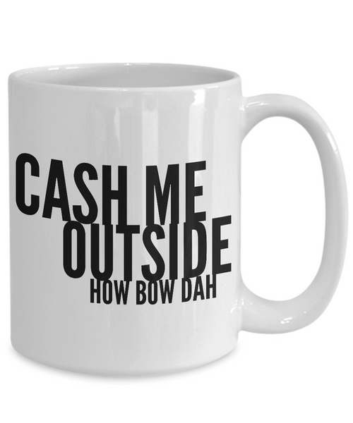 Dank Funny Memes Mug - Cash Me Outside How Bow Dah Coffee Cup-Cute But Rude