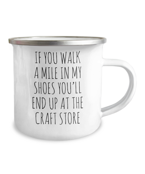 If You Walk A Mile In My Shoes You'Ll End Up At The Craft Store Camping Mug Coffee Cup Funny Coworker Gifts