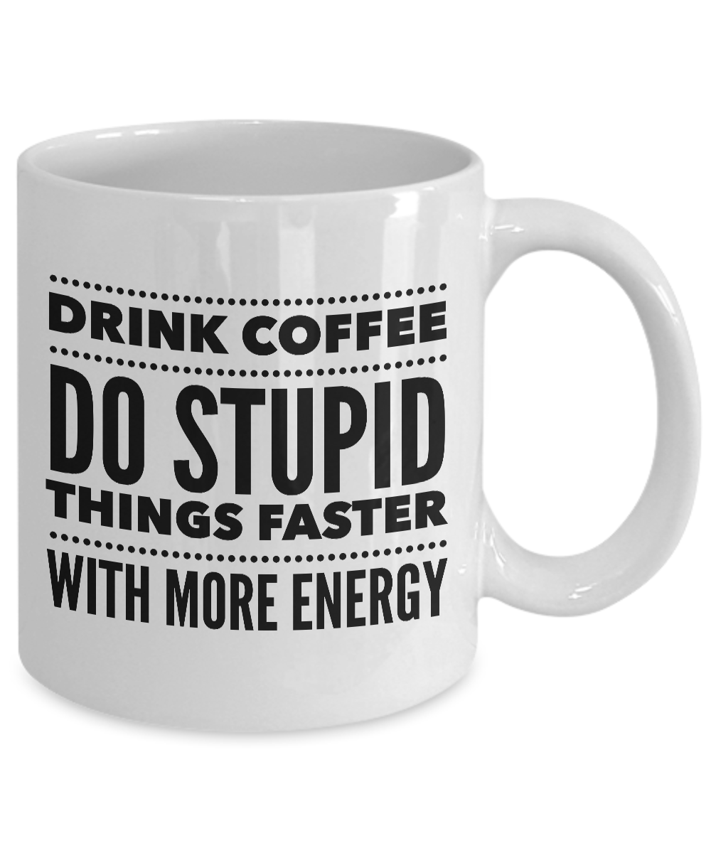 Sarcastic Coffee Mugs Funny Coffee Mugs - Drink Coffee Do Stupid Thing ...