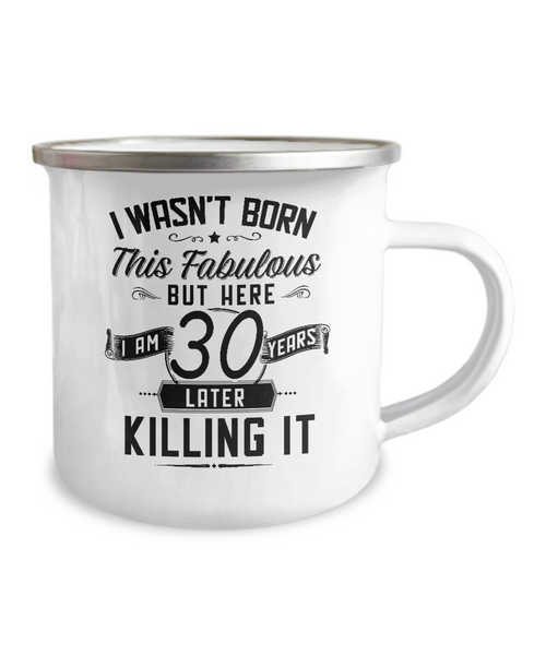 I Wasn't Born This Fabulous But Here I Am 30 Years Later Killing It Metal Camping Mug Coffee Cup Funny Gift