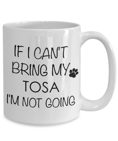 Tosa Dog Gifts If I Can't Bring My Tosa I'm Not Going Mug Ceramic Coffee Cup-Cute But Rude