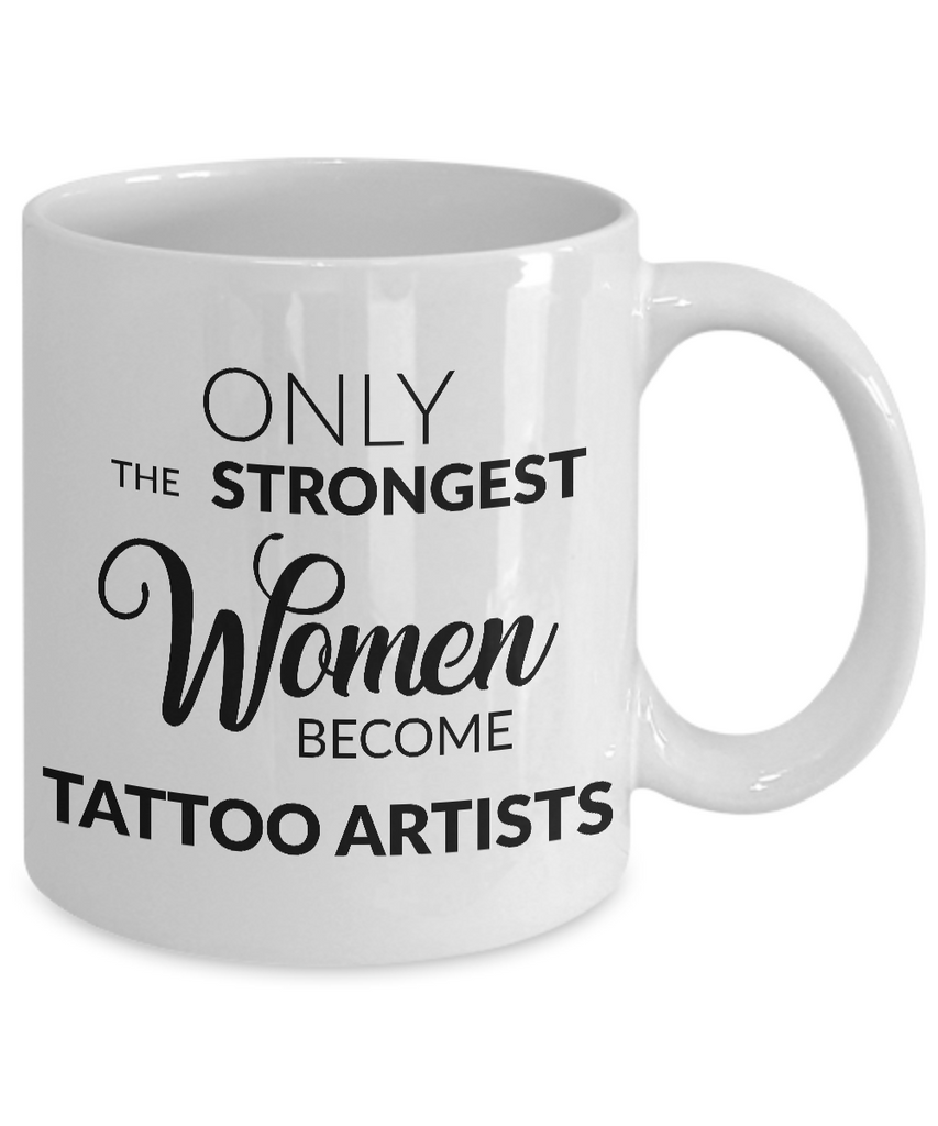 Tattoo Artist Mug - Tattoo Artist Gifts - Only the Strongest Women