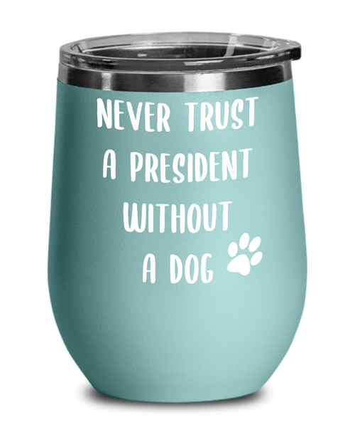 Political Gag Gift Wine Tumbler Never Trust a President Without a Dog Mug Funny Insulated Travel Cup BPA Free