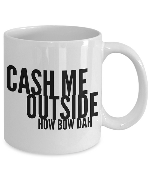 Dank Funny Memes Mug - Cash Me Outside How Bow Dah Coffee Cup-Cute But Rude