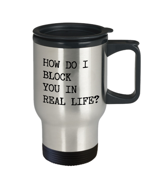 Rude Coffee Mugs How Do I Block You In Real Life Funny Travel Mug Stainless Steel Insulated Coffee Cup-Cute But Rude