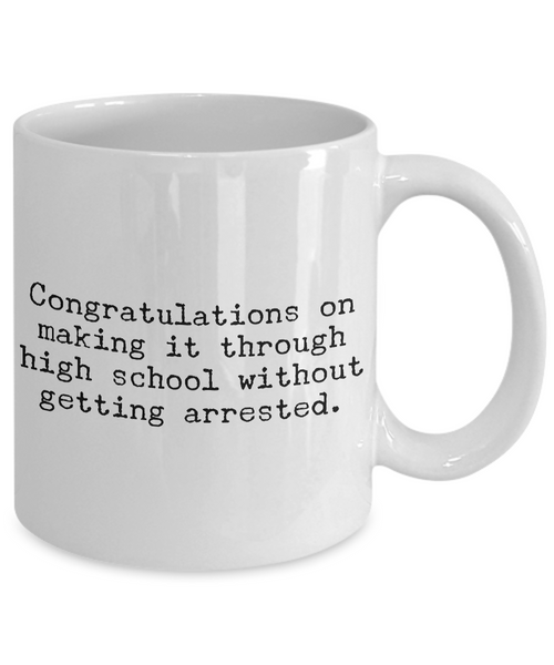 High School Graduation Gifts Graduation Coffee Mug Funny Graduation Gifts Congratulations on Making It Through High School Without Getting Arrested-Cute But Rude