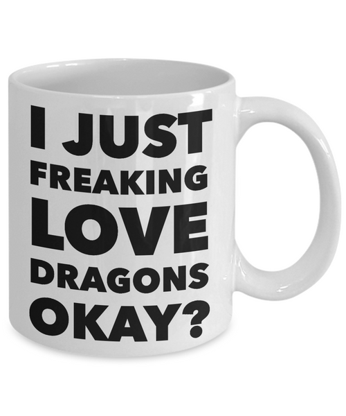 Dragon Lovers Coffee Mug - I Just Freaking Love Dragons Okay? Ceramic Coffee Cup-Cute But Rude