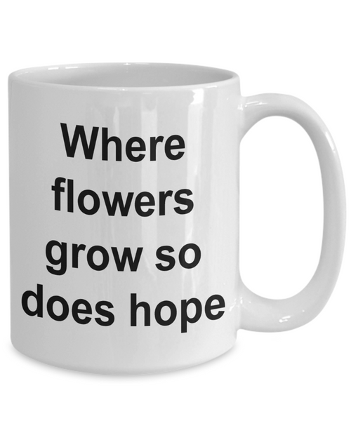 Where Flowers Grow So Does Hope Faith Coffee Mug Ceramic Coffee Cup-Cute But Rude