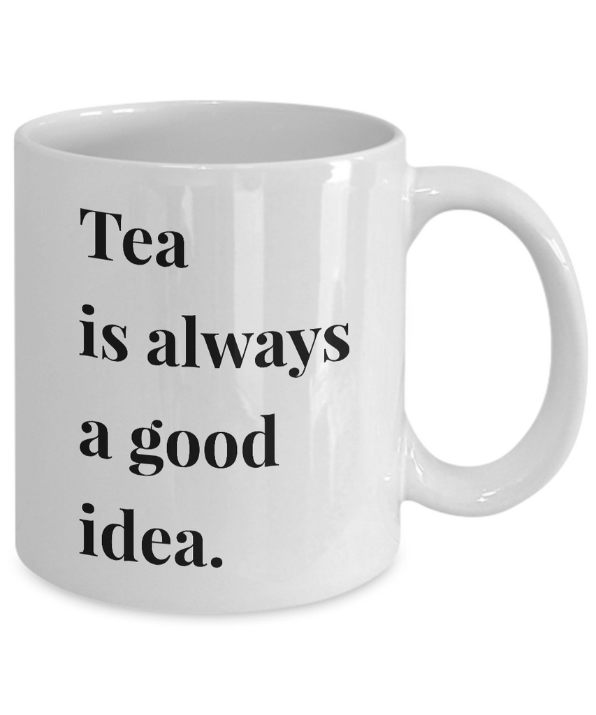 Tea is Always a Good Idea Mug 11 oz. Ceramic Coffee Cup – Cute But Rude