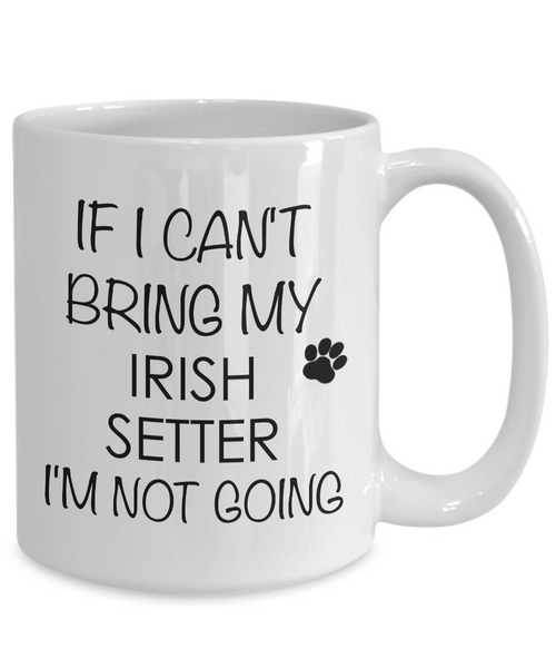 Irish Setter Dog Coffee Mug - If I Can't Bring My Irish Setter I'm Not Going Ceramic Coffee Cup-Cute But Rude