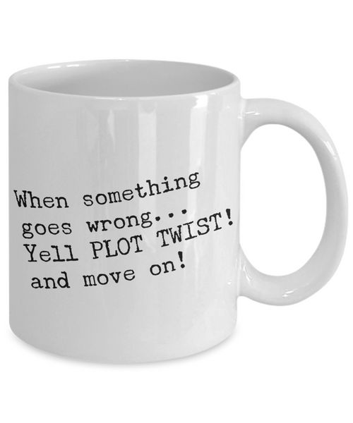 When Something Goes Wrong Yell Plot Twist And Move On Mug Ceramic Cup-Cute But Rude