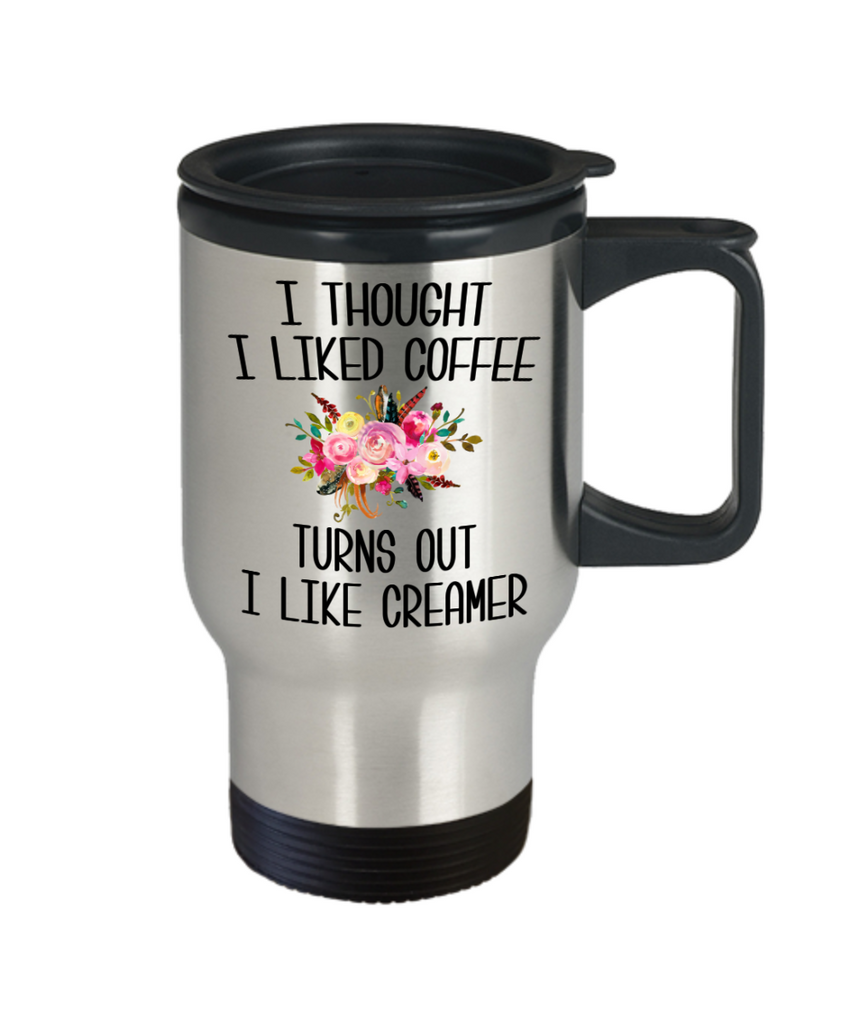 Cute Coffee Mug, Coffee Gift, I Thought I Liked Coffee Turns Out I Like  Creamer 