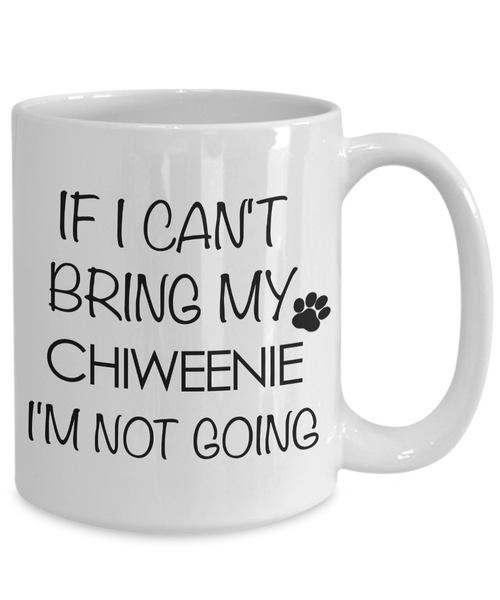 Chiweenie Mug Chiweenie Gifts for Chiweenie Dad Chiweenie Mom - If I Can't Bring My Chiweenie I'm Not Going Coffee Mug Ceramic Tea Cup-Cute But Rude