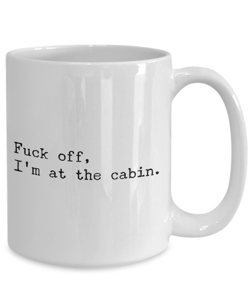 Cabin Housewarming, Mountain Mug, Mountain Coffee Mug, Fishing Mug, Fuck Off I'm At the Cabin Coffee Cup